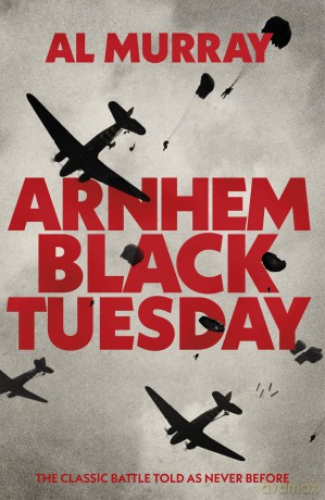 Arnhem: Black Tuesday: The Classic World War II Battle Told As Never Before [KSIĄŻKA]