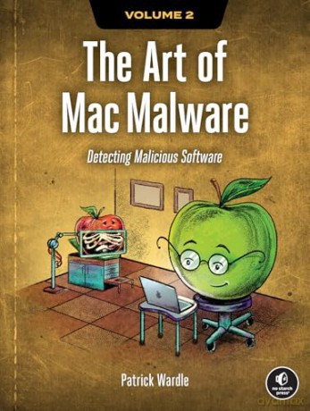 Art of Mac Malware, Volume 2, The: Detecting Malicious Software [KSIĄŻKA]