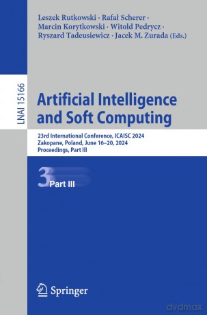 Artificial Intelligence and Soft Computing: 23rd International Conference, ICAISC 2024, Zakopane, Poland, June 16-20, 2024, Proceedings, Part III: 15166 [KSIĄŻKA]