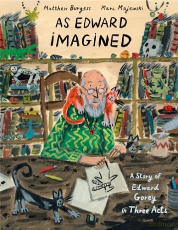 As Edward Imagined: A Story of Edward Gorey in Three Acts [KSIĄŻKA]