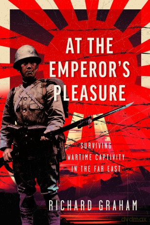At the Emperor's Pleasure: Surviving Wartime Captivity in the Far East [KSIĄŻKA]