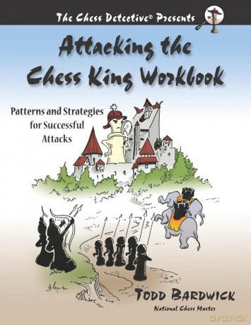 Attacking the Chess King Workbook: Patterns and Strategies for Successful Attacks [KSIĄŻKA]