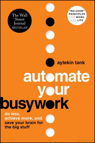 Automate Your Busywork: Do Less, Achieve More, and Save Your Brain for the Big Stuff [KSIĄŻKA]