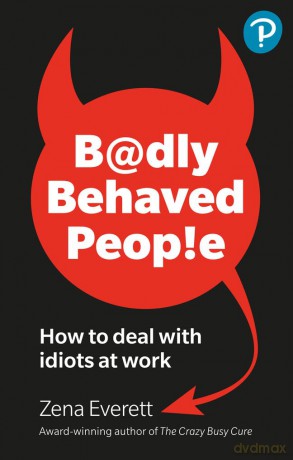 Badly Behaved People: How to deal with idiots at work [KSIĄŻKA]
