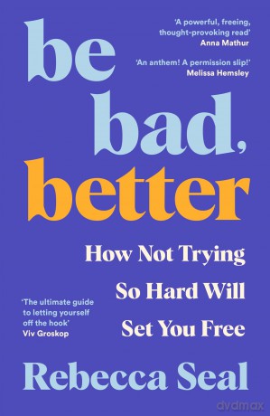 Be Bad, Better: How Not Trying So Hard Will Set You Free [KSIĄŻKA]