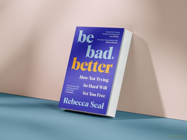 Be Bad, Better: How Not Trying So Hard Will Set You Free [KSIĄŻKA]
