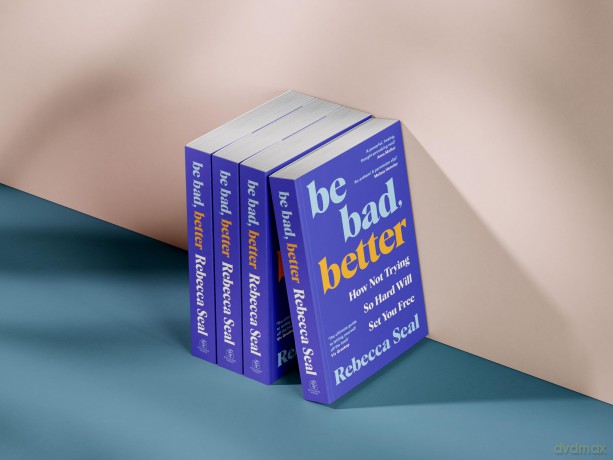 Be Bad, Better: How Not Trying So Hard Will Set You Free [KSIĄŻKA]