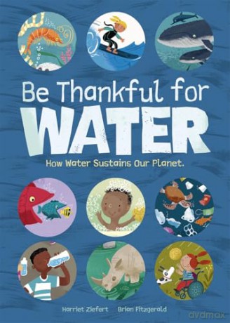 Be Thankful for Water: How water sustains our planet [KSIĄŻKA]