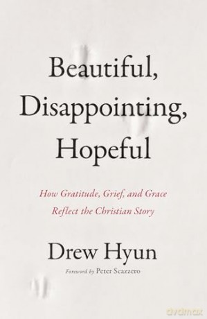 Beautiful, Disappointing, Hopeful: How Gratitude, Grief, and Grace Reflect the Christian Story [KSIĄŻKA]
