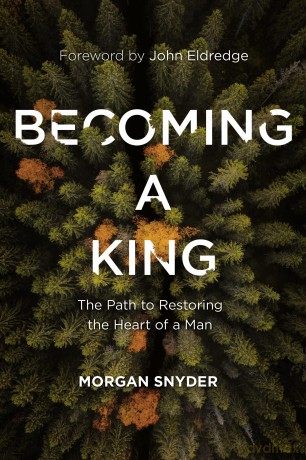 Becoming a King: The Path to Restoring the Heart of a Man [KSIĄŻKA]