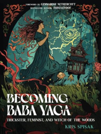 Becoming Baba Yaga: Trickster, Feminist, and Witch of the Woods [KSIĄŻKA]