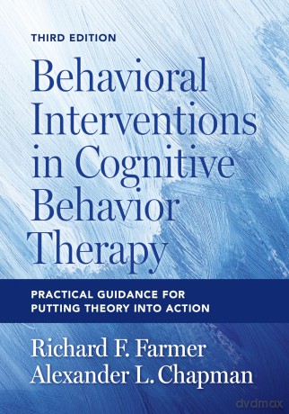 Behavioral Interventions in Cognitive Behavior Therapy: Practical Guidance for Putting Theory Into Action [KSIĄŻKA]