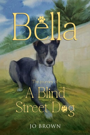 Bella, the journey of A Blind Street Dog [KSIĄŻKA]