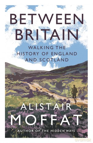 Between Britain: Walking the History of England and Scotland [KSIĄŻKA]