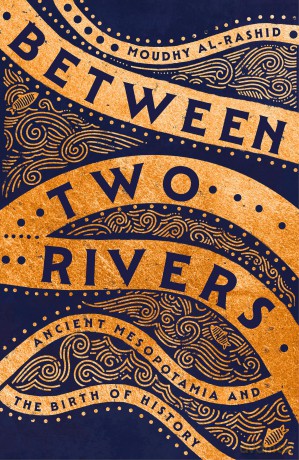 Between Two Rivers: 'A WONDERFUL READ' -- TOM HOLLAND [KSIĄŻKA]