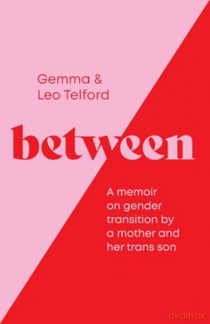 Between: A Memoir on Gender Transition by a Mother and Her Trans Son [KSIĄŻKA]
