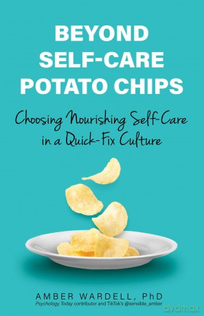 Beyond Self-Care Potato Chips: Choosing Nourishing Self-Care in a Quick-Fix Culture [KSIĄŻKA]