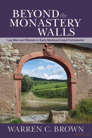 Beyond the Monastery Walls: Lay Men and Women in Early Medieval Legal Formularies [KSIĄŻKA]