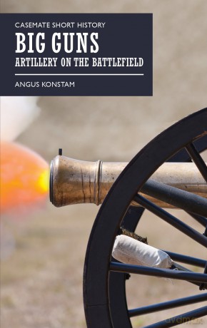 Big Guns: Artillery on the Battlefield [KSIĄŻKA]