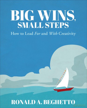 Big Wins, Small Steps: How to Lead For and With Creativity [KSIĄŻKA]