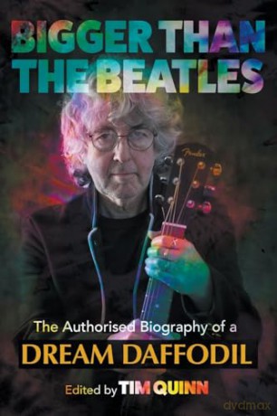 Bigger Than The Beatles: The Authorised Biography of a Dream Daffodil [KSIĄŻKA]
