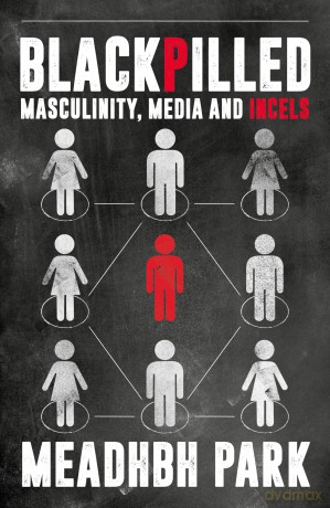 Blackpilled: Masculinity, Media and Incels [KSIĄŻKA]