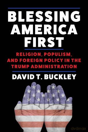 Blessing America First: Religion, Populism, and Foreign Policy in the Trump Administration [KSIĄŻKA]