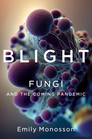 Blight: Fungi and the Coming Pandemic [KSIĄŻKA]