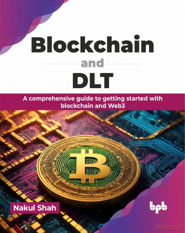 Blockchain and DLT: A comprehensive guide to getting started with blockchain and Web3 [KSIĄŻKA]