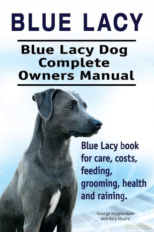 Blue Lacy. Blue Lacy Dog Complete Owners Manual. Blue Lacy book for care, costs, feeding, grooming, health and training. [KSIĄŻKA]