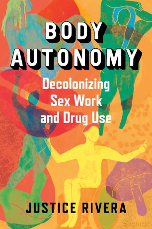 Body Autonomy: Decolonizing Sex Work and Drug Use [KSIĄŻKA]