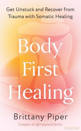 Body First Healing: Get Unstuck and Recover from Trauma with Somatic Healing [KSIĄŻKA]