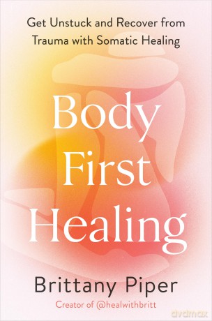 Body-First Healing: Get Unstuck and Recover from Trauma with Somatic Healing [KSIĄŻKA]
