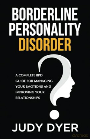 Borderline Personality Disorder: A Complete BPD Guide for Managing Your Emotions and Improving Your Relationships [KSIĄŻKA]