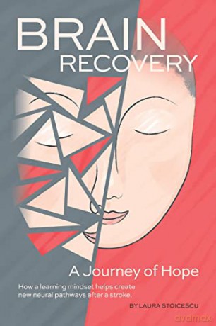 Brain Recovery-A Journey of Hope: How a learning mindset helps create new neural pathways after a stroke. [KSIĄŻKA]