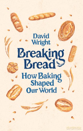Breaking Bread: How Baking Shaped Our World [KSIĄŻKA]