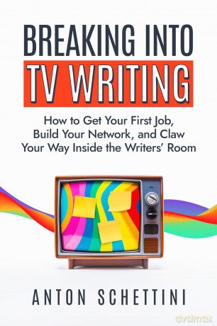 Breaking into TV Writing: How to Get Your First Job, Build Your Network, and Claw Your Way Inside the Writers' Room [KSIĄŻKA]