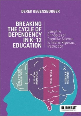 Breaking the Cycle of Dependency in K-12 Education: Using Cognitive Science to Guide Instruction [KSIĄŻKA]