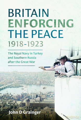 Britain Enforcing the Peace, 1918-1923: The Royal Navy in Turkey and Southern Russia after the Great War [KSIĄŻKA]