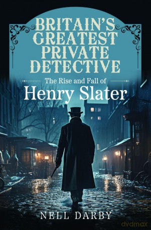 Britain's Greatest Private Detective: The Rise and Fall of Henry Slater [KSIĄŻKA]