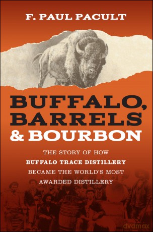 Buffalo, Barrels, and Bourbon: The Story of How Buffalo Trace Distillery Became The World's Most Awarded Distillery [KSIĄŻKA]