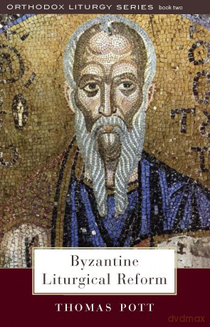 Byzantine Liturgical Reform: A Study of Liturgical Change in the Byzantine Tradition [KSIĄŻKA]
