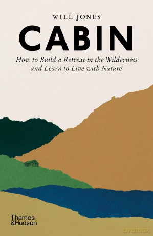 Cabin: How to Build a Retreat in the Wilderness and Learn to Live with Nature [KSIĄŻKA]