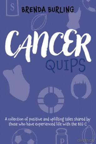 Cancer Quips: A Collection of Positive and Uplifting Tales Shared by Those Who Have Experienced Life with the Big C [KSIĄŻKA]
