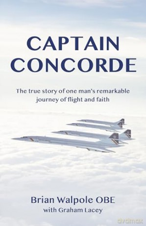 Captain Concorde: The True Story of One Man's Remarkable Journey of Flight and Faith [KSIĄŻKA]
