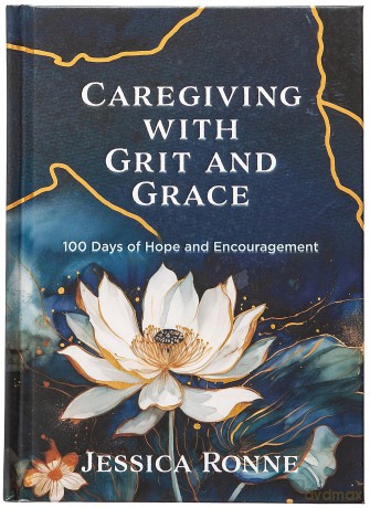 Caregiving with Grit and Grace: 100 Days of Hope and Encouragement [KSIĄŻKA]