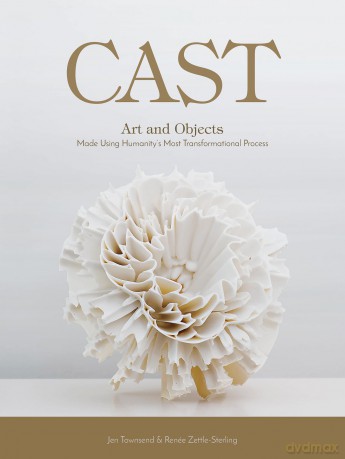 Cast: Art and Objects Made Using Humanitys Most Transformational Process [KSIĄŻKA]