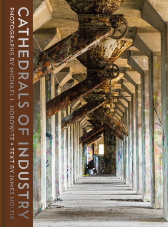 Cathedrals of Industry: Exploring the Factories and Infrastructure That Made America [KSIĄŻKA]