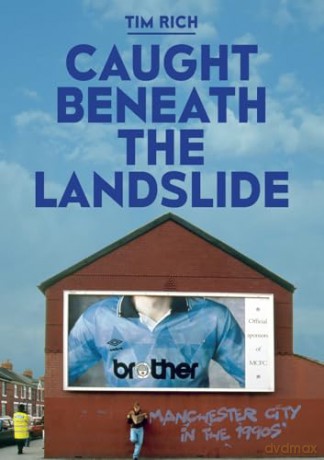 Caught Beneath the Landslide: Manchester City in the 1990s [KSIĄŻKA]