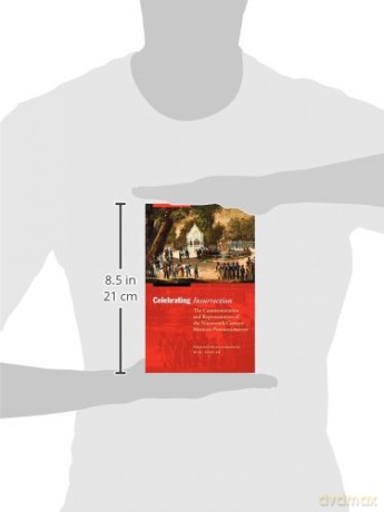 Celebrating Insurrection: The Commemoration and Representation of the Nineteenth-Century Mexican Pronunciamiento [KSIĄŻKA]